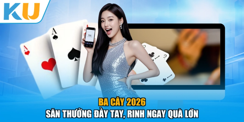 Ba Cây 2026 - Săn Thưởng Đầy Tay, Rinh Ngay Quà Lớn