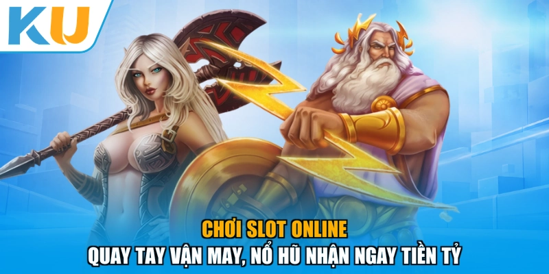 Chơi Slot Online - Quay Tay Vận May, Nổ Hũ Nhận Ngay Tiền Tỷ