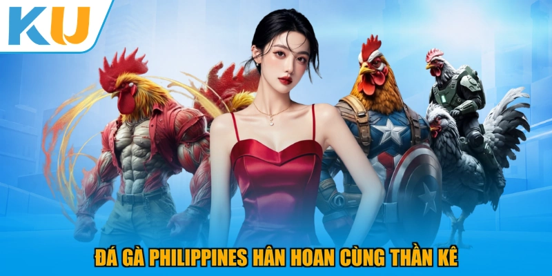 Đá Gà Philippines hân hoan cùng thần kê