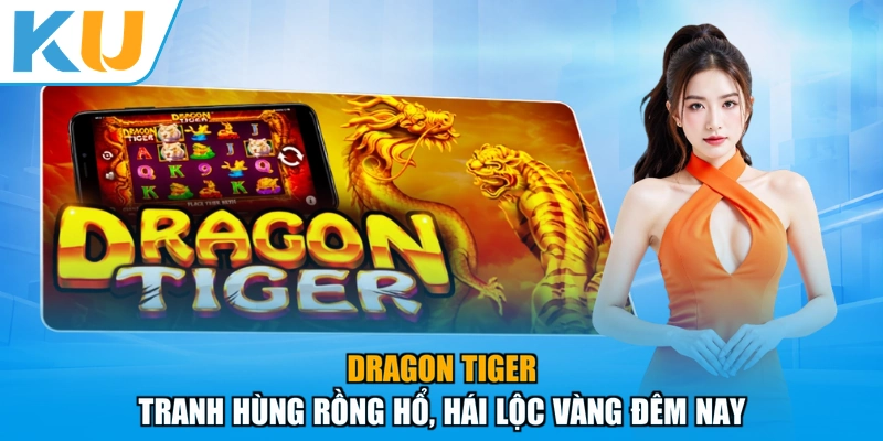 Dragon Tiger - Tranh Hùng Rồng Hổ, Hái Lộc Vàng Đêm Nay