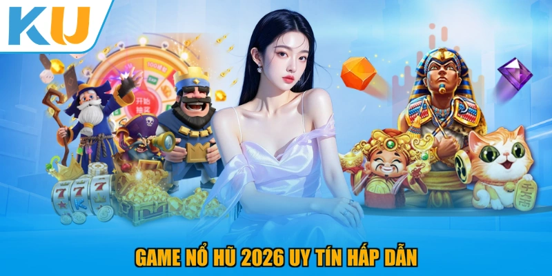 Game nổ hũ 2026 uy tín hấp dẫn