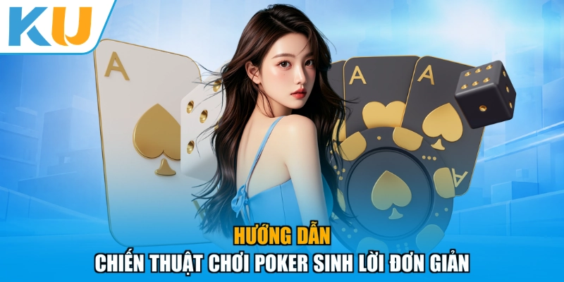 Hướng dẫn Chiến Thuật Chơi Poker sinh lời đơn giản