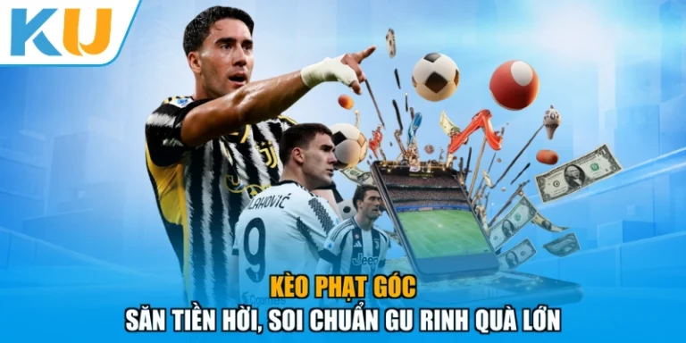 Kèo Phạt Góc - Săn Tiền Hời, Soi Chuẩn Gu Rinh Quà Lớn