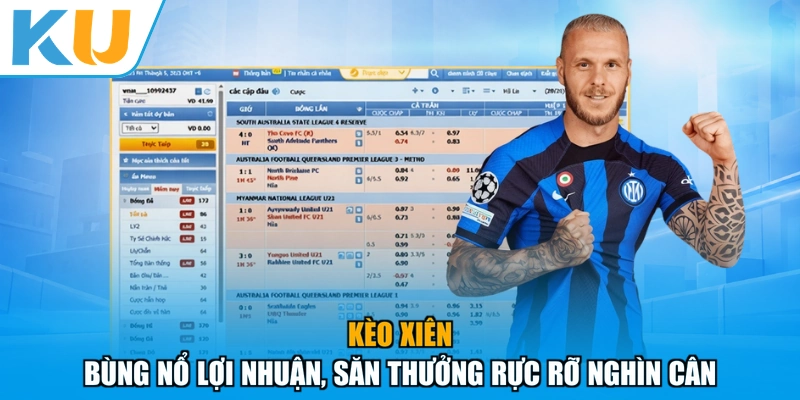 Kèo Xiên - Bùng Nổ Lợi Nhuận, Săn Thưởng Rực Rỡ Nghìn Cân