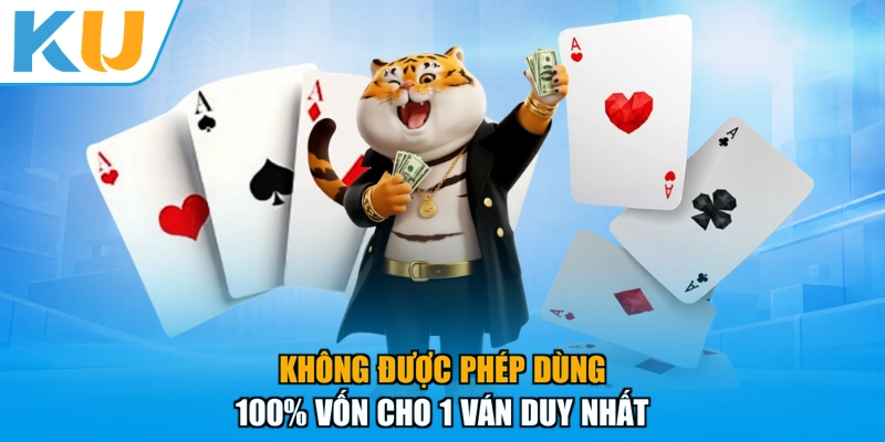 Không được phép dùng 100% vốn cho 1 ván duy nhất