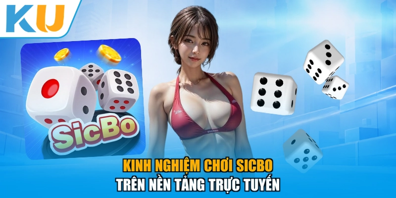 Kinh nghiệm chơi Sicbo trên nền tảng trực tuyến