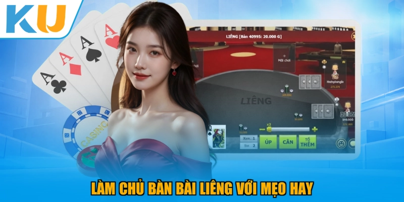 Làm chủ bàn bài Liêng với mẹo hay