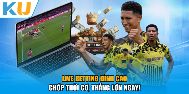 Live Betting Đỉnh Cao - Chớp Thời Cơ, Thắng Lớn Ngay!