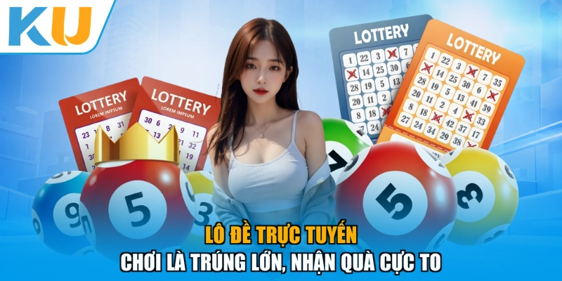 Lô Đề Trực Tuyến - Chơi Là Trúng Lớn, Nhận Quà Cực To