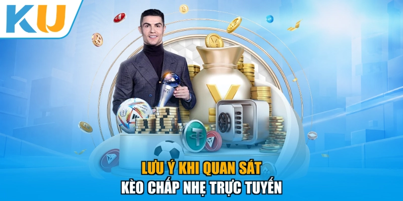 Lưu ý khi quan sát kèo chấp nhẹ trực tuyến