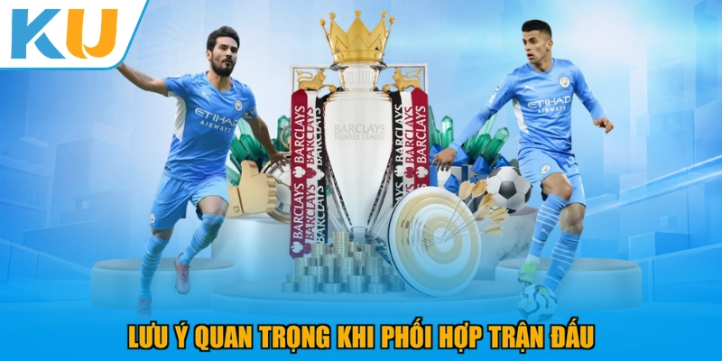 Lưu ý quan trọng khi phối hợp trận đấu
