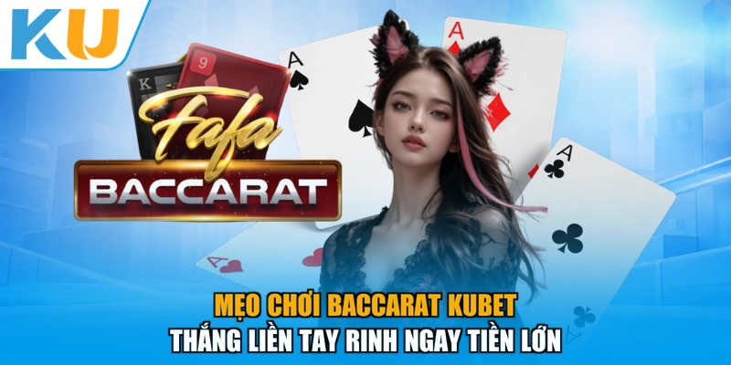 Mẹo Chơi Baccarat Kubet - Thắng Liền Tay Rinh Ngay Tiền Lớn