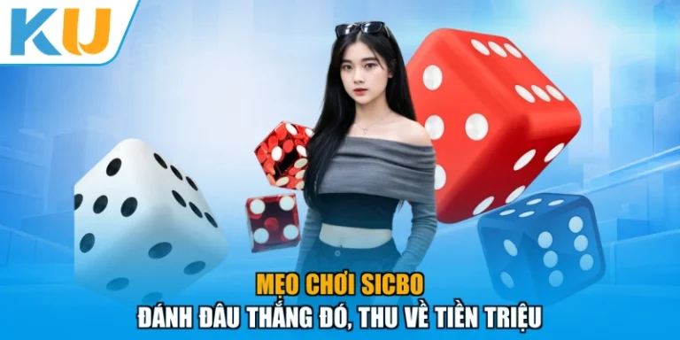 Mẹo Chơi Sicbo - Đánh Đâu Thắng Đó, Thu Về Tiền Triệu