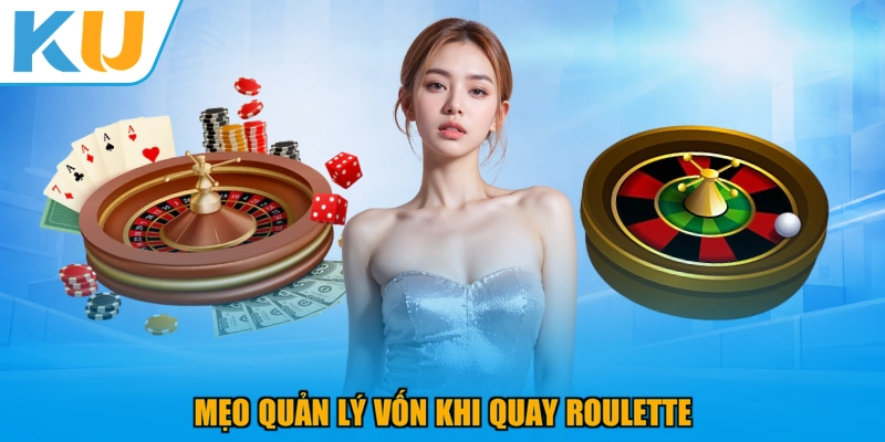 Mẹo quản lý vốn khi quay Roulette