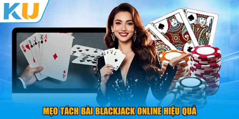 Mẹo tách bài Blackjack online hiệu quả