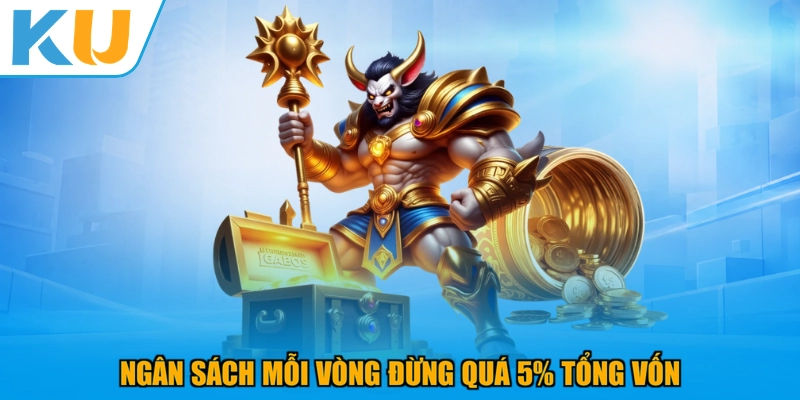 Ngân sách mỗi vòng đừng quá 5% tổng vốn