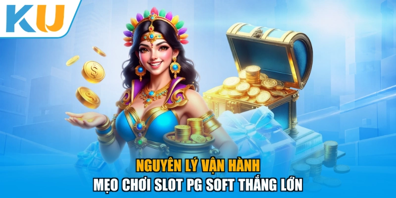 Nguyên lý vận hành mẹo chơi Slot PG Soft thắng lớn