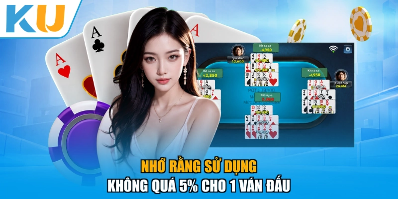 Nhớ rằng sử dụng không quá 5% cho 1 ván đấu