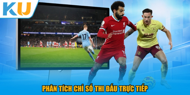 Phân tích chỉ số thi đấu trực tiếp