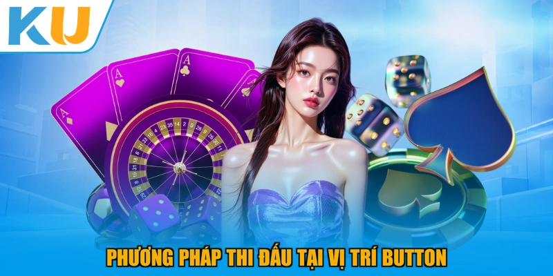 Phương pháp thi đấu tại vị trí Button