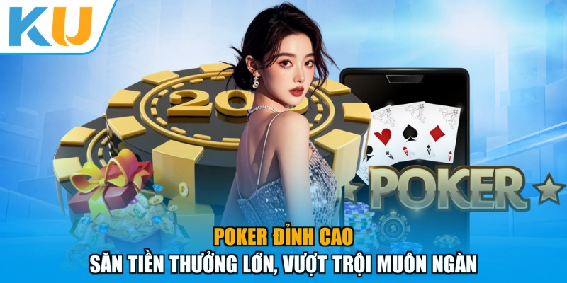 Poker Đỉnh Cao - Săn Tiền Thưởng Lớn, Vượt Trội Muôn Ngàn