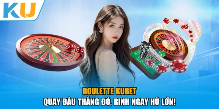 Roulette KUBET - Quay Đâu Thắng Đó, Rinh Ngay Hũ Lớn!