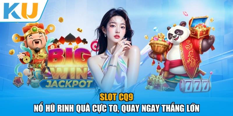 Slot Cq9 - Nổ Hũ Rinh Quà Cực To, Quay Ngay Thắng Lớn