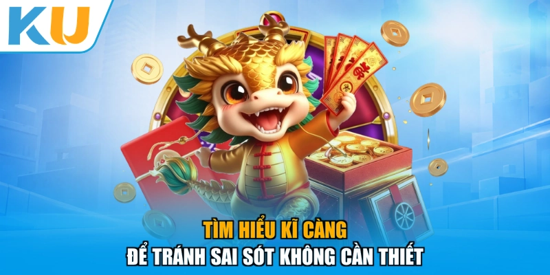 Tìm hiểu kĩ càng để tránh sai sót không cần thiết