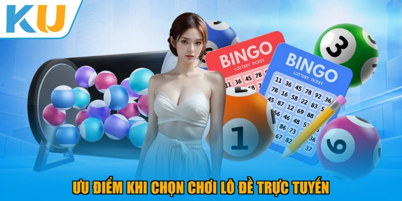 Ưu điểm khi chọn chơi lô đề trực tuyến
