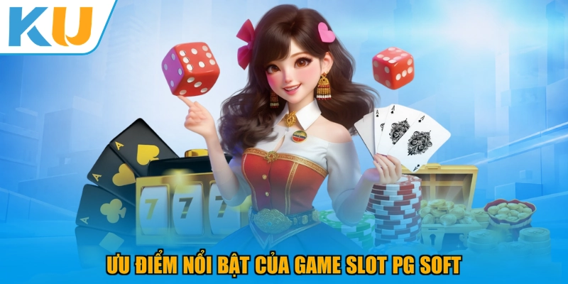 Ưu điểm nổi bật của game Slot PG Soft
