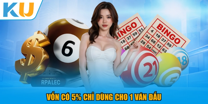 Vốn có 5% chỉ dùng cho 1 ván đấu