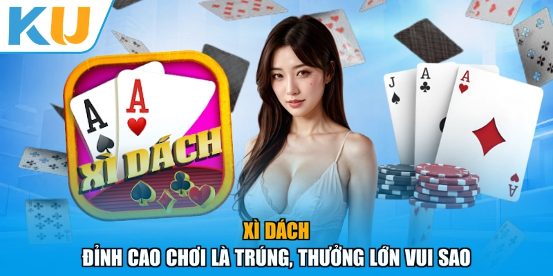 Xì Dách - Đỉnh Cao Chơi Là Trúng, Thưởng Lớn Vui Sao