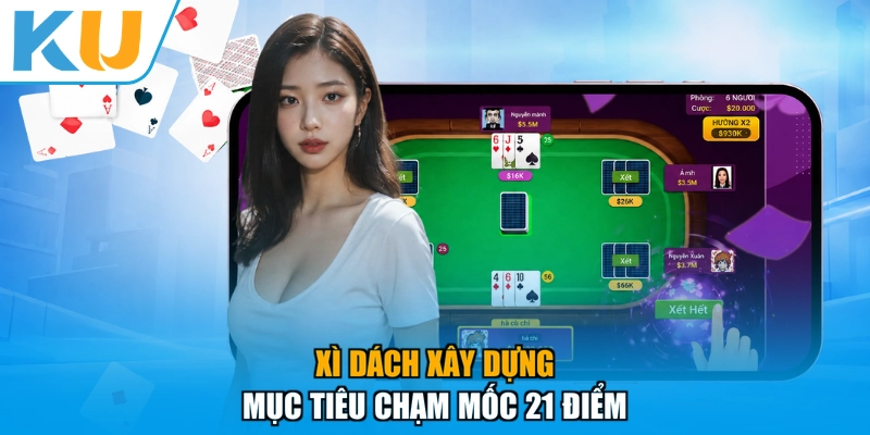 Xì Dách xây dựng mục tiêu chạm mốc 21 điểm