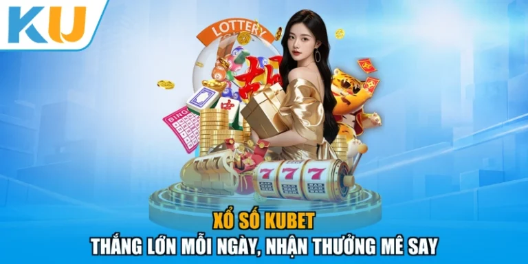 Xổ Số KUBET - Thắng Lớn Mỗi Ngày, Nhận Thưởng Mê Say